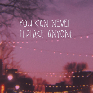 You Can Never Replace Anyone