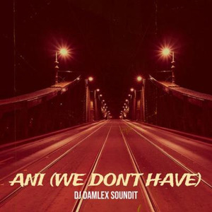 Ani (We Don’t Have)