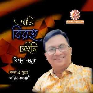 আমি বিরহ চাইনি (feat. বিপুল বড়ুয়া)