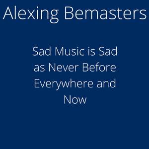 Sad Music is Sad as Never Before Everywhere and Now