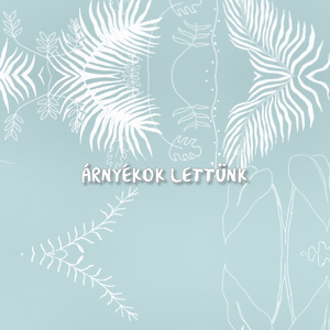 Árnyékok lettünk