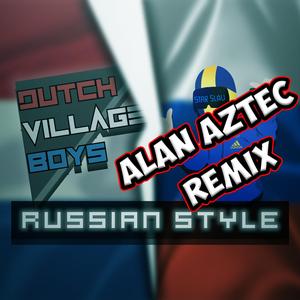 Russian Style (feat. Dutch Village Boys) (Alan Aztec Remix)
