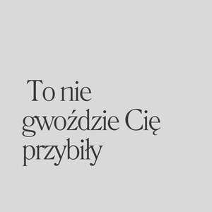 To nie gwoździe Cię przybiły