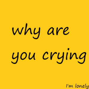 why are you crying