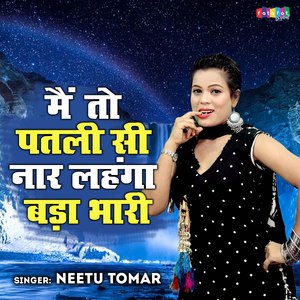 Mai To Patli Si Naar Lehnga Bada Bhari.