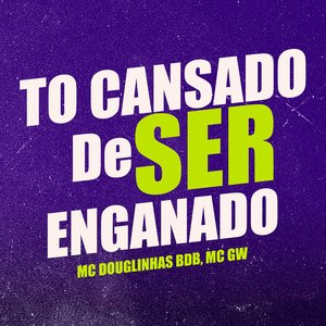 To Cansado de Ser Enganado