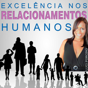 A Excelência nos Relacionamentos Humanos: Life Coaching - Seja Você, Seja Transparente, Respeite as Diferenças e Abra um Espaço para Outro Fazer Parte da Sua Vida