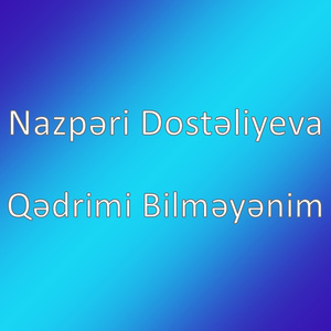 Qədrimi Bilməyənim