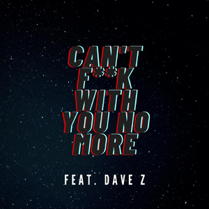 Can't **** With You No More (feat. Dave Z)