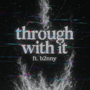 Through with it (feat. B2nny)
