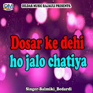 Dosar Ke Dehi Ho Jalo Chatiya