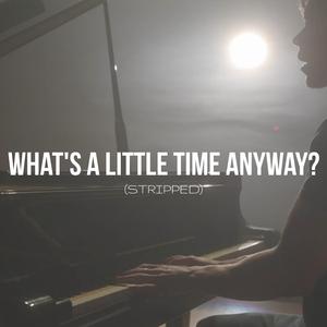 What's a Little Time Anyway? (Stripped)