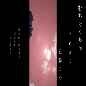 むちゃくちゃ (feat. 初音ミク)