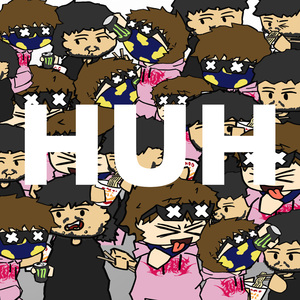 HUH!