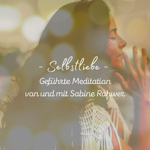 Geführte Meditation: Meditation Selbstliebe - Meditation, Teil VII