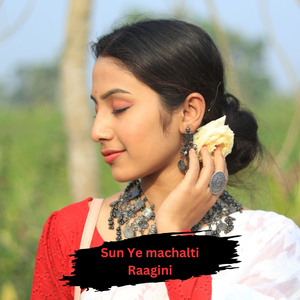 Sun Ye machalti Raagini