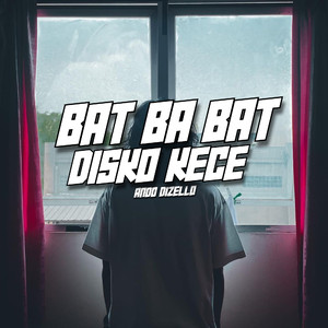 BAT BA BAT DISKO KECE