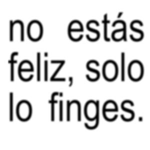 no estas feliz, solo finges