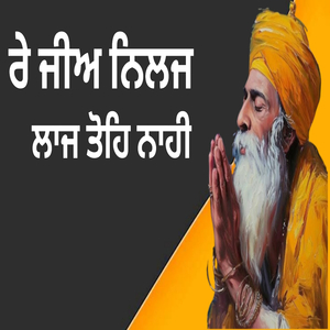 ਰੇ ਜੀਅ ਨਿਲਜ ਲਾਜ ਤੋਹਿ ਨਾਹੀ