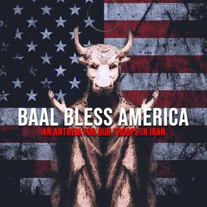 Baal Bless America : An Anthem for Our Troops in Iran