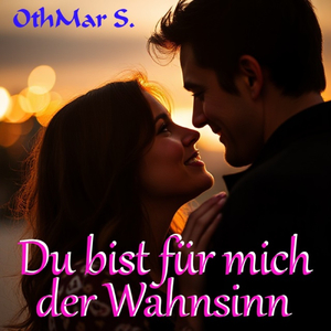 Du bist für mich der Wahnsinn
