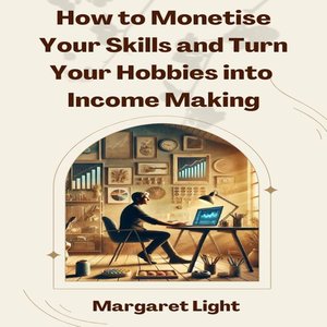 How to Monetise Your Skills and Turn Your Hobbies into Income Making
