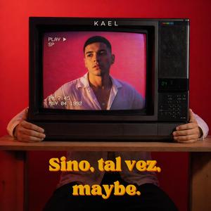 Sino, tal vez, maybe.