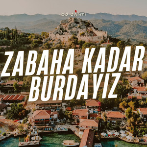 Zabaha Kadar Burdayız