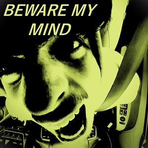 Beware My Mind