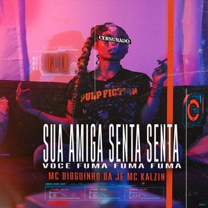 Sua Amiga Fuma Fuma Você Senta Senta Senta (feat. MC DIOGUINHO DA JF & MC Kalzin)