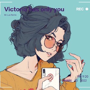 Victoria has only you