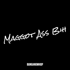 Maggot Ass Bih