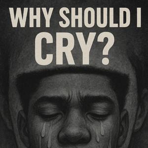 Why should I cry ?