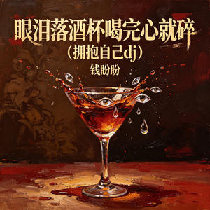 眼泪落酒杯喝完心就碎（拥抱自己dj）