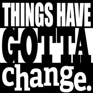 Things Have Gotta Change