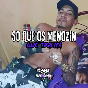So Que Os Menozin Que Trafica