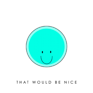 That Would Be Nice