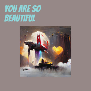 You are so Beautiful