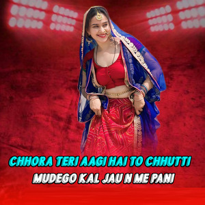 Chhora Teri Aagi Hai To Chhutti Mudego Kal Jau N Me Pani