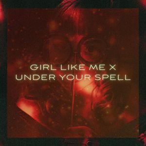Girl Like Me x Under Your Spell