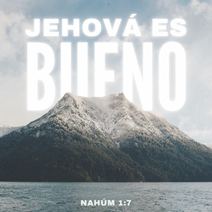 Jehová Es Bueno (Nahúm 1:7)