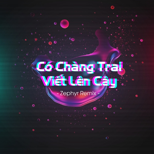 Có Chàng Trai Viết Lên Cây (Zephyr Remix)