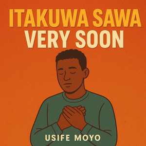 Itakuwa Sawa Very Soon(Usife Moyo)