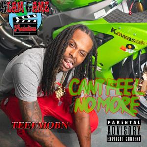 CANT FEEL NO MORE (TEEFMOBN)