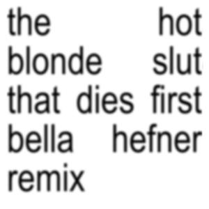 The Hot Blonde Slut That Dies First (feat. Bella Hefner) (Bella Hefner Remix)