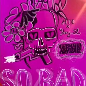 so bad (feat. MTC)