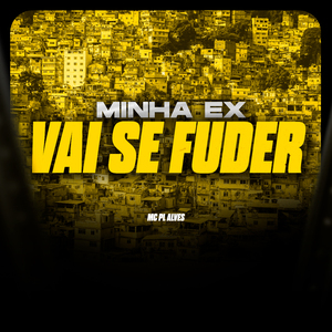 Minha Ex Vai Se Foder