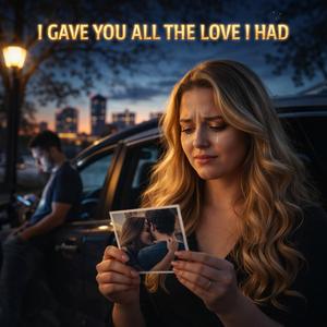 I Gave You All The Love I Had