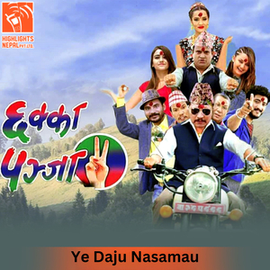Ye Daju Nasamau (From "Chhakka Panja 2")