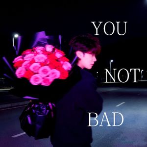 YOU NOT BAD